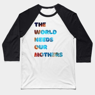 The world needs our mothers Baseball T-Shirt